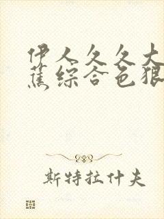 伊人久久大香线蕉综合色狠狠