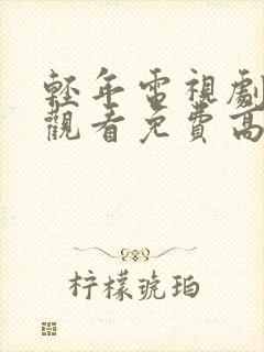 轻年电视剧在线观看免费高清