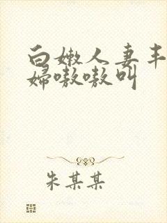 白嫩人妻丰满少妇嗷嗷叫
