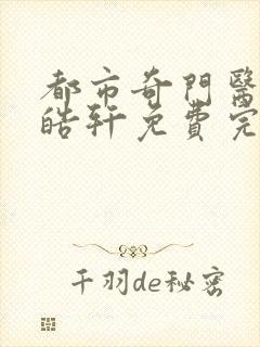 都市奇门医圣叶皓轩免费完整版