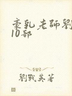 豪乳老师刘艳第10部