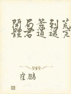 开局签到荒古圣体君逍遥完整版阅读