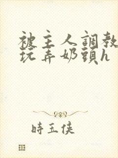 被主人调教当众玩弄奶头h