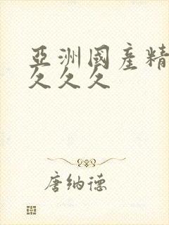 亚洲国产精品 久久久