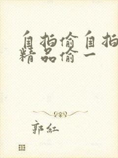 自拍偷自拍亚洲精品偷一