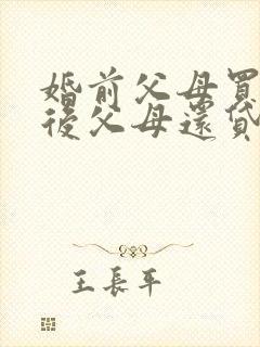 婚前父母买房婚后父母还贷离婚怎么判