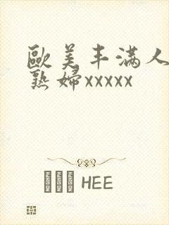 欧美丰满人妻老熟妇xxxxx