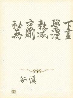秘密教学下拉式无删减漫画入口