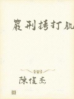 严刑拷打肌肉男