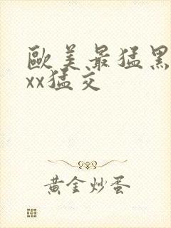 欧美最猛黑人xxx猛交