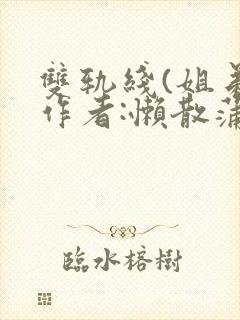 双轨线(姐弟)作者:懒散蒲公英