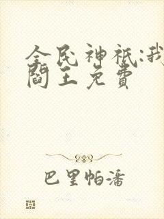 全民神祇:我,阎王免费