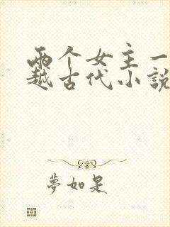 两个女主一起穿越古代小说