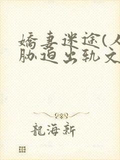 娇妻迷途(人妻胁迫出轨文)