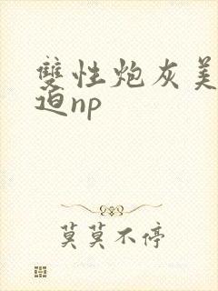 双性炮灰美人被迫np