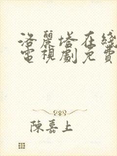 洛丽塔在线观看电视剧免费高清全集俄罗斯