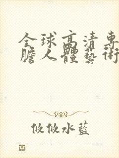 全球高清专业大胆人体艺术摄影