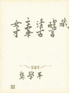女主清醒藏拙有才华古言
