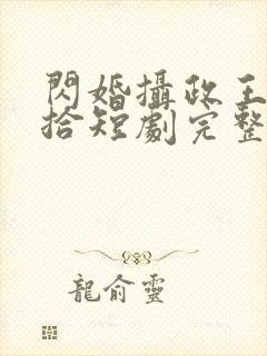 闪婚摄政王欠收拾短剧完整版播放