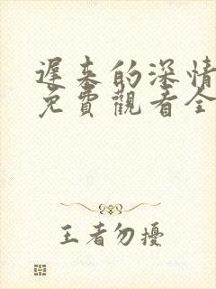 迟来的深情短剧免费观看全集高清