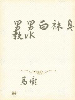 男男白袜臭脚调教vk