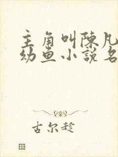 主角叫陈凡和楚幼鱼小说名字