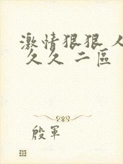 激情狠狠 人妻 久久 二区 一区