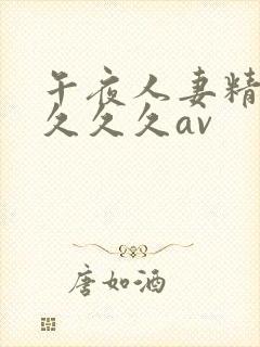 午夜人妻精品久久久久av