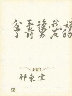分手后,我嫁给了前男友的小叔女主角
