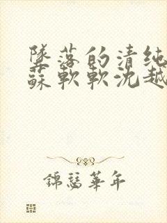 坠落的清纯校花苏软软沈越小说免费封面