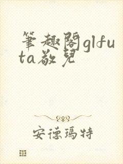 笔趣阁glfuta敬儿