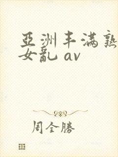 亚洲丰满熟妇熟女乱 av