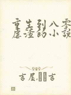 重生到八零逆袭虐渣的小说