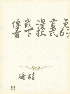 传武漫画免费观看下拉式6漫画