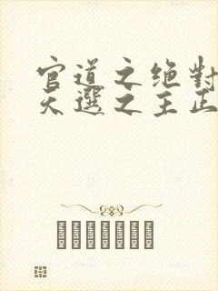 官道之绝对权力天选之主正版小说免费阅读