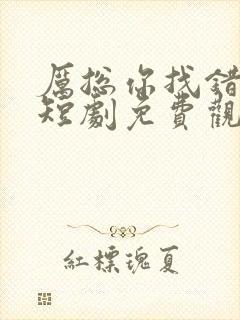 厉总你找错夫人短剧免费观看全集