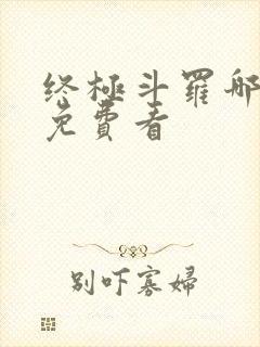 终极斗罗哪里能免费看
