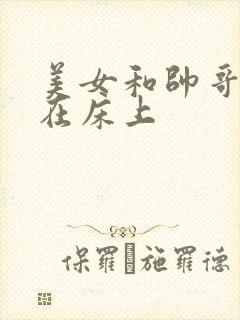 美女和帅哥亲嘴在床上