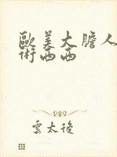 欧美大胆人体艺术西西