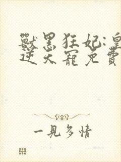 兽黑狂妃:皇叔逆天宠免费阅读全文