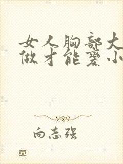 女人胸部大怎么做才能变小