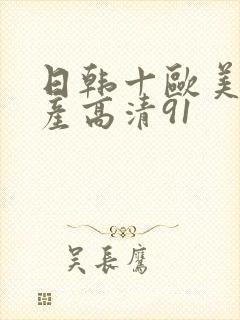 日韩十欧美十国产高清91