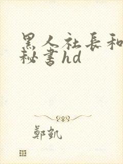 黑人社长和人妻秘书hd