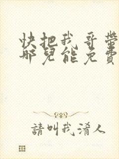 快把我哥带走在哪儿能免费观看