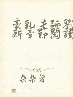 豪乳老师刘艳最新章节阅读