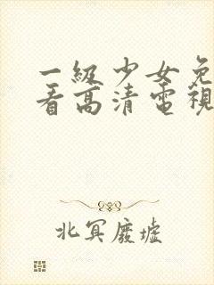 一级少女免费观看高清电视剧下载