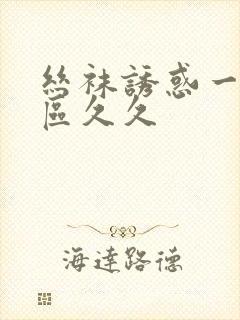 丝袜诱惑一区二区久久