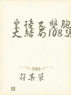 皇后又双胞胎了大结局108集
