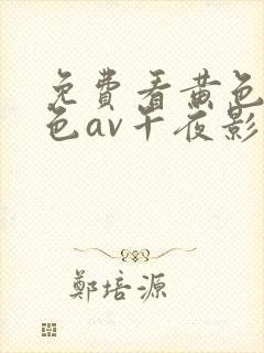 免费看黄色片性色av午夜影院