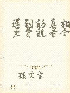 迟到的真相网剧免费观看全集